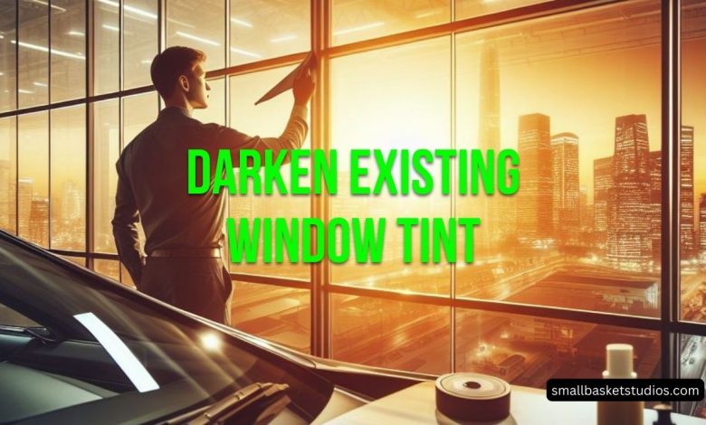 Darken Existing Window Tint