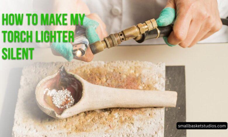 How to Make My Torch Lighter Silent