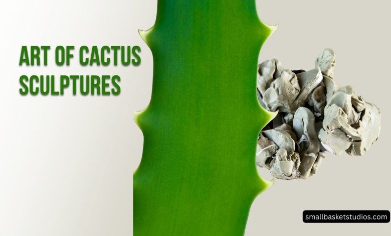 Art of Cactus Sculptures